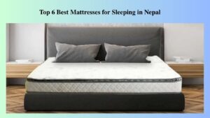 Top 6 Best Mattresses for Sleeping in Nepal